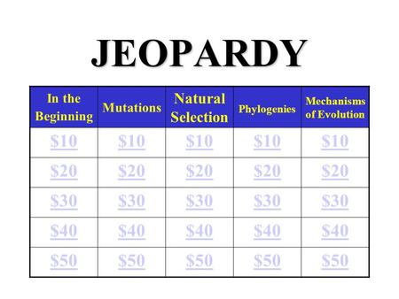 JEOPARDY In the Beginning Mutations Natural Selection Phylogenies Mechanisms of Evolution $10 $20 $30 $40 $50.