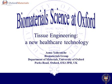 Tissue Engineering: a new healthcare technology Asma Yahyouche Biomaterials Group Department of Materials, University of Oxford Parks Road, Oxford, OX1.