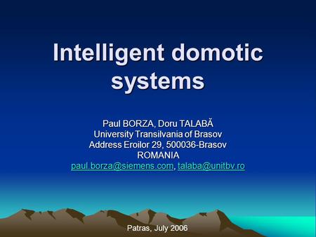Intelligent domotic systems Paul BORZA, Doru TALABĂ University Transilvania of Brasov Address Eroilor 29, 500036-Brasov ROMANIA