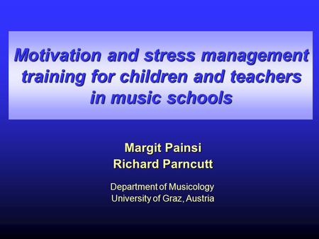Motivation and stress management training for children and teachers in music schools Margit Painsi Richard Parncutt Department of Musicology University.