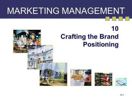 10-1 MARKETING MANAGEMENT 10 Crafting the Brand Positioning.