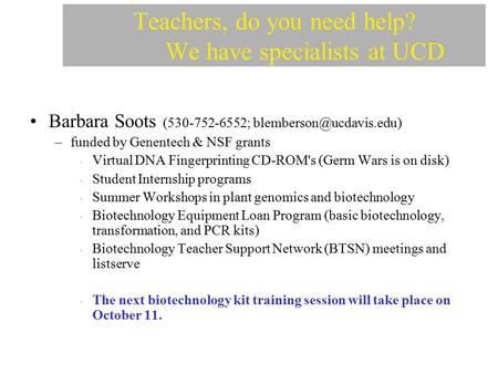 Teachers, do you need help? We have specialists at UCD Barbara Soots (530-752-6552; –funded by Genentech & NSF grants Virtual DNA.