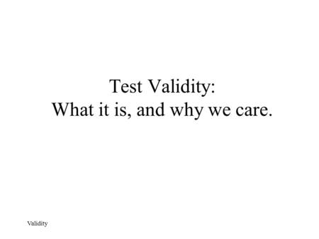 Test Validity: What it is, and why we care.