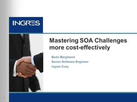 1 Mastering SOA Challenges more cost-effectively Bodo Bergmann Senior Software Engineer Ingres Corp.