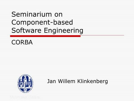 Seminarium on Component-based Software Engineering Jan Willem Klinkenberg CORBA.