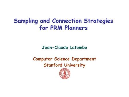 Sampling and Connection Strategies for PRM Planners Jean-Claude Latombe Computer Science Department Stanford University.