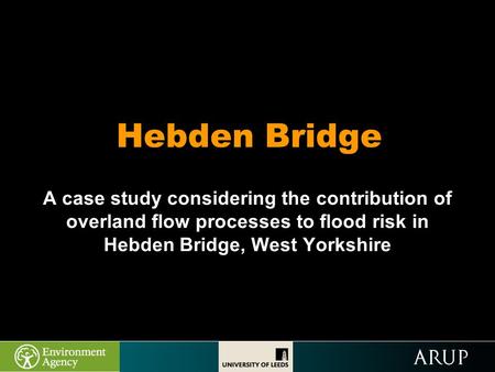 Hebden Bridge A case study considering the contribution of overland flow processes to flood risk in Hebden Bridge, West Yorkshire.