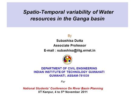 Spatio-Temporal variability of Water resources in the Ganga basin By Subashisa Dutta Associate Professor   DEPARTMENT OF.