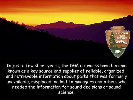 In just a few short years, the I&M networks have become known as a key source and supplier of reliable, organized, and retrievable information about parks.