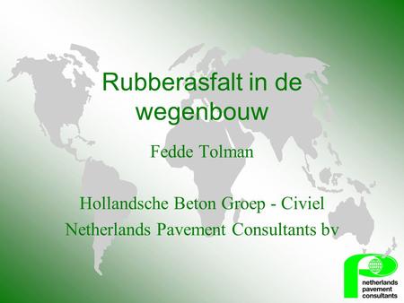 Rubberasfalt in de wegenbouw Fedde Tolman Hollandsche Beton Groep - Civiel Netherlands Pavement Consultants bv.