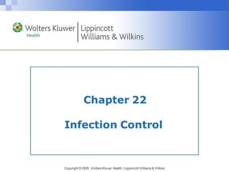 Copyright © 2009 Wolters Kluwer Health | Lippincott Williams & Wilkins Chapter 22 Infection Control.