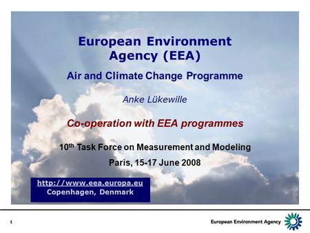 1 European Environment Agency (EEA) Air and Climate Change Programme Anke Lükewille Co-operation with EEA programmes 10 th Task Force on Measurement and.