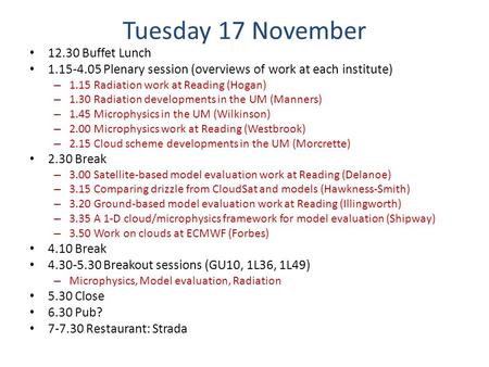 Tuesday 17 November 12.30 Buffet Lunch 1.15-4.05 Plenary session (overviews of work at each institute) – 1.15 Radiation work at Reading (Hogan) – 1.30.