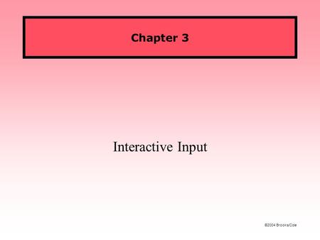 ©2004 Brooks/Cole Chapter 3 Interactive Input. Figures ©2004 Brooks/Cole CS 119: Intro to JavaFall 2005 Standard Input and Output System.in Is Used to.