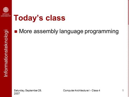 Informationsteknologi Saturday, September 29, 2007 Computer Architecture I - Class 41 Today’s class More assembly language programming.