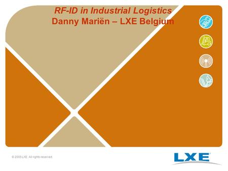 © 2005 LXE All rights reserved. RF-ID in Industrial Logistics Danny Mariën – LXE Belgium.