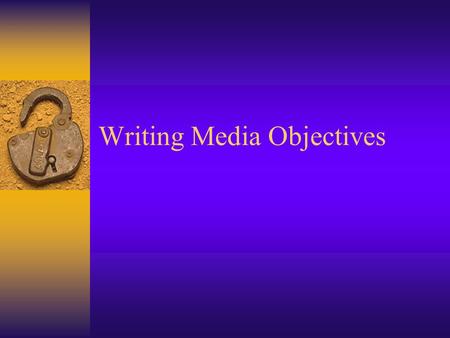 Writing Media Objectives. JOMC 172 Advertising Media Media Objectives  Starting point of the media plan.  Outline what the media plan is expected to.