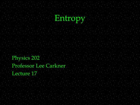 Entropy Physics 202 Professor Lee Carkner Lecture 17.
