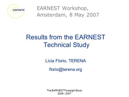 The EARNEST Foresight Study 2006 - 2007 Results from the EARNEST Technical Study Licia Florio, TERENA EARNEST Workshop, Amsterdam, 8.