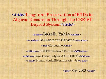 Long-term Preservation of ETDs in Algeria: Discussion Through the CERIST Deposit System Bakelli Yahia Benrahmoun Sabrina Researcher CERIST research Center.
