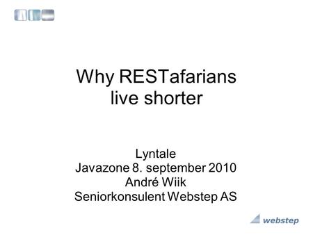 Why RESTafarians live shorter Lyntale Javazone 8. september 2010 André Wiik Seniorkonsulent Webstep AS.