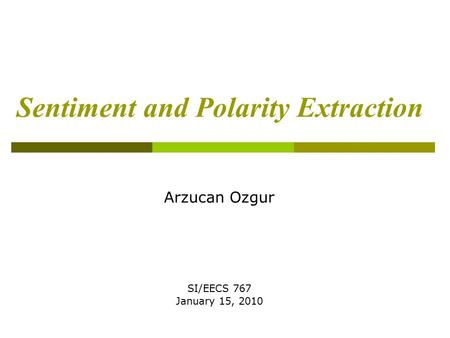 Sentiment and Polarity Extraction Arzucan Ozgur SI/EECS 767 January 15, 2010.