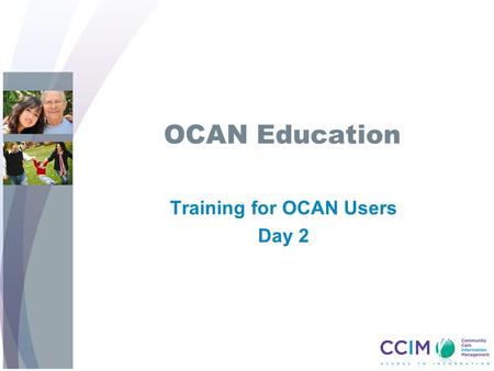 OCAN Education Training for OCAN Users Day 2. Objectives Learn how to: Complete staff assessment Interpret and make use of information from OCAN in a.