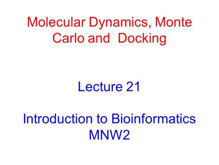 Molecular Dynamics, Monte Carlo and Docking Lecture 21 Introduction to Bioinformatics MNW2.