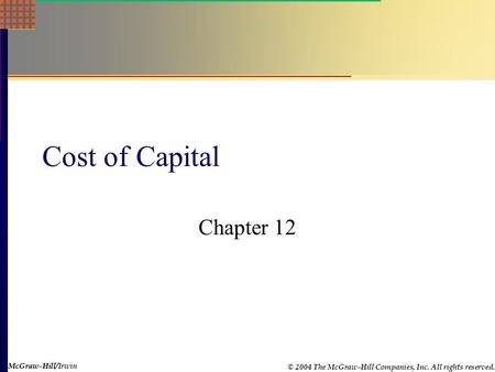 McGraw-Hill © 2004 The McGraw-Hill Companies, Inc. All rights reserved. McGraw-Hill/Irwin Cost of Capital Chapter 12.
