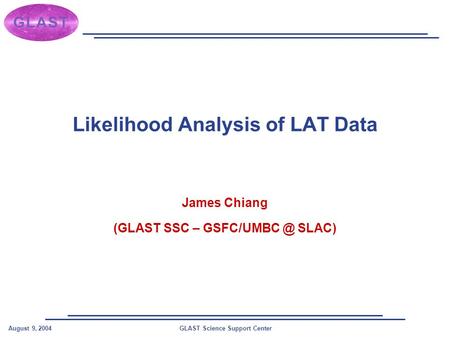 GLAST Science Support CenterAugust 9, 2004 Likelihood Analysis of LAT Data James Chiang (GLAST SSC – SLAC)