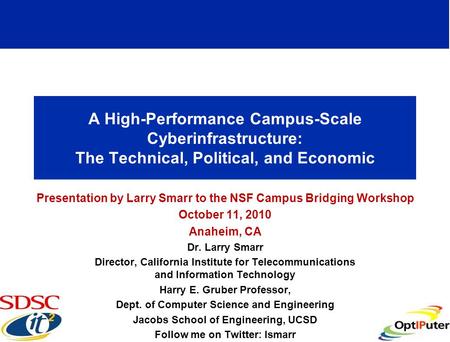 A High-Performance Campus-Scale Cyberinfrastructure: The Technical, Political, and Economic Presentation by Larry Smarr to the NSF Campus Bridging Workshop.
