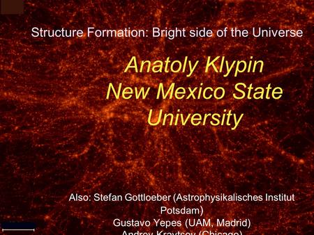 Anatoly Klypin New Mexico State University Also: Stefan Gottloeber (Astrophysikalisches Institut Potsdam ) Gustavo Yepes (UAM, Madrid) Andrey Kravtsov.