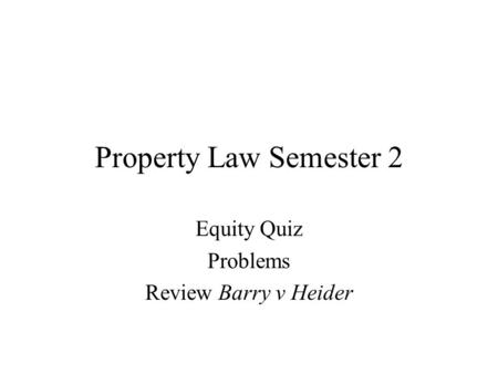 Property Law Semester 2 Equity Quiz Problems Review Barry v Heider.