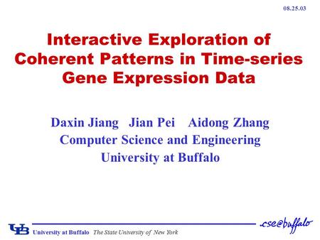University at BuffaloThe State University of New York Interactive Exploration of Coherent Patterns in Time-series Gene Expression Data Daxin Jiang Jian.