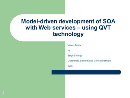 1 Model-driven development of SOA with Web services – using QVT technology Master thesis by Berge Stillingen Department of Informatics, University of Oslo.