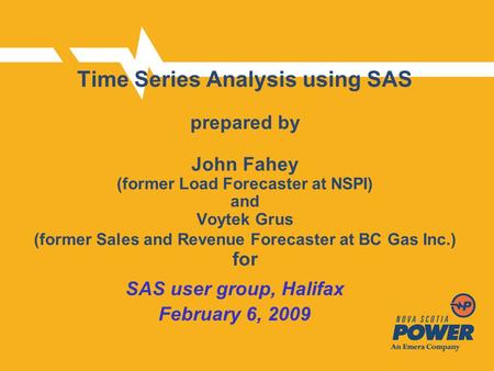 Time Series Analysis using SAS prepared by John Fahey (former Load Forecaster at NSPI) and Voytek Grus (former Sales and Revenue Forecaster at BC Gas Inc.)
