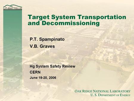 Target System Transportation and Decommissioning P.T. Spampinato V.B. Graves Hg System Safety Review CERN June 19-20, 2006.