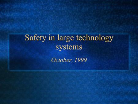 Safety in large technology systems October, 1999.