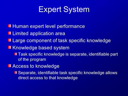 Expert System Human expert level performance Limited application area Large component of task specific knowledge Knowledge based system Task specific knowledge.
