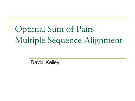 Optimal Sum of Pairs Multiple Sequence Alignment David Kelley.
