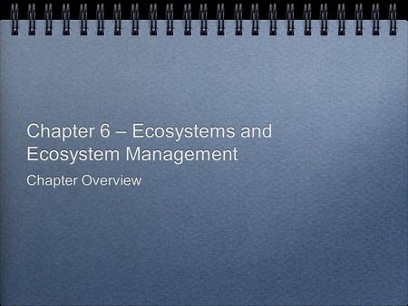 Chapter 6 – Ecosystems and Ecosystem Management