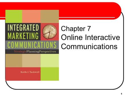 1 Chapter 7 Online Interactive Communications. 2 Online Realities 1.Online communications offer a high degree of personalization; messages can be tailored.