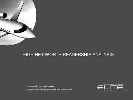 HIGH NET WORTH READERSHIP ANALYSIS Conducted by Prince & Associates 2005 Research January 2005 June 2005 October 2005.