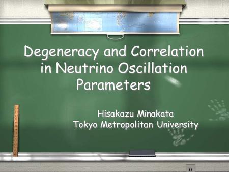 Degeneracy and Correlation in Neutrino Oscillation Parameters Hisakazu Minakata Tokyo Metropolitan University Hisakazu Minakata Tokyo Metropolitan University.