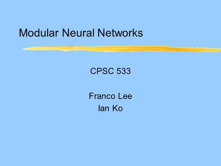 Modular Neural Networks CPSC 533 Franco Lee Ian Ko.