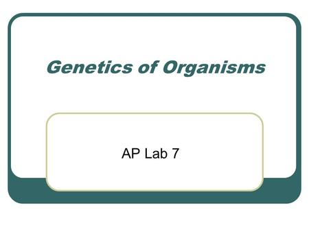 Genetics of Organisms AP Lab 7.
