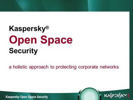 Встреча в верхах: нам покоряются любые высоты! Kaspersky Open Space Security Kaspersky ® Open Space Security a holistic approach to protecting corporate.