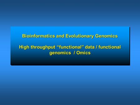 Bioinformatics and Evolutionary Genomics High throughput “functional” data / functional genomics / Omics.