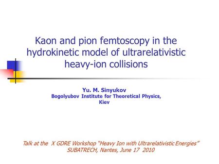 Kaon and pion femtoscopy in the hydrokinetic model of ultrarelativistic heavy-ion collisions Yu. M. Sinyukov Bogolyubov Institute for Theoretical Physics,
