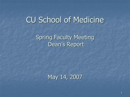 1 CU School of Medicine Spring Faculty Meeting Dean’s Report May 14, 2007.